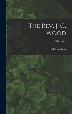 The Rev. J. G. Wood; His Life and Work - Wood, Theodore 1862-1923