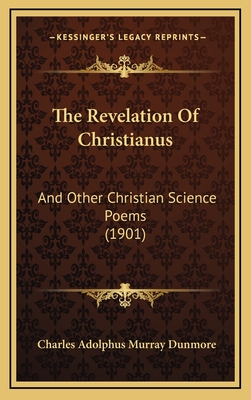 The Revelation of Christianus: And Other Christian Science Poems (1901) - Dunmore, Charles Adolphus Murray