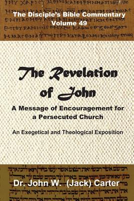 The Revelation of John: A Message of Encouragement for a Persecuted Church - Carter, John W (Jack)