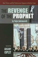 The Revenge of the Prophet: How Clinton and His Predecessors Empowered Radical Islam