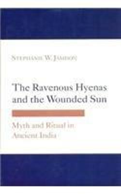 The Revenous Hyenas and the Wounded Sun: Myth and Ritual in Ancient India - Jamison, Stephanie W.