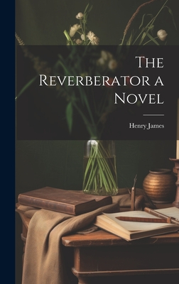 The Reverberator a Novel - James, Henry