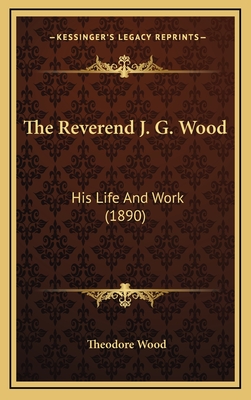 The Reverend J. G. Wood: His Life and Work (1890) - Wood, Theodore
