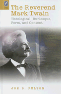 The Reverend Mark Twain: Theological Burlesque, Form, and Content