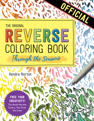 The Reverse Coloring BookTM: Through the Seasons: The Book Has the Colors, You Make the Lines - Norton, Kendra