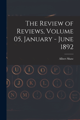 The Review of Reviews, Volume 05, January - June 1892 - Shaw, Albert 1857-1947