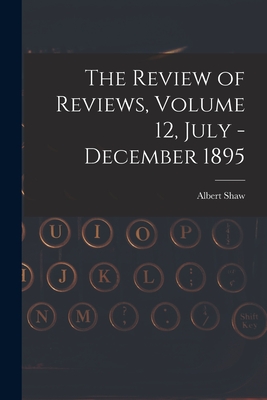 The Review of Reviews, Volume 12, July - December 1895 - Shaw, Albert 1857-1947