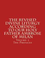 The Revised Divine Liturgy According to Our Holy Father Ambrose of Milan: Volume 2 the Prefaces