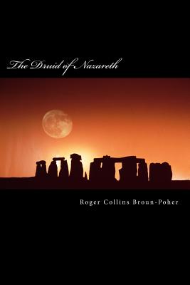 The Revised Druid of Nazareth: A Grimoire of my Druid Jesus - Broun-Poher, Roger Collins