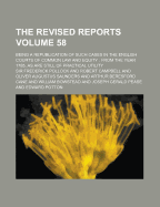 The Revised Reports; Being a Republication of Such Cases in the English Courts of Common Law and Equity: From the Year 1785, as Are Still of Practical Utility Volume 58