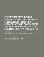 The Revised Reports; Being a Republication of Such Cases in the English Courts of Common Law and Equity, from the Year 1785, as Are Still of Practical