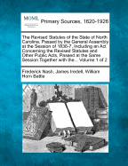 The Revised Statutes of the State of North Carolina, Passed by the General Assembly at the Session of 1836-7, Including an Act Concerning the Revised Statutes and Other Public Acts, Passed at the Same Session Together with the... Volume 1 of 2