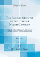 The Revised Statutes of the State of North Carolina, Vol. 1 of 2: Passed by the General Assembly at the Session of 1836-7, Including an ACT Concerning the Revised Statutes and Other Public Acts, Passed at the Same Session (Classic Reprint)