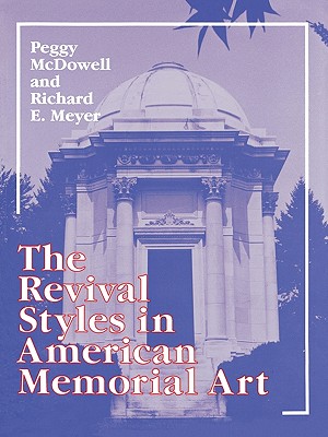 The Revival Styles in American Memorial Art - McDowell, Peggy, and Meyer, Richard