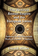 The Revived Roman Empire and the European Union: Pathway to the Seventieth Week of Daniel's Prophecy