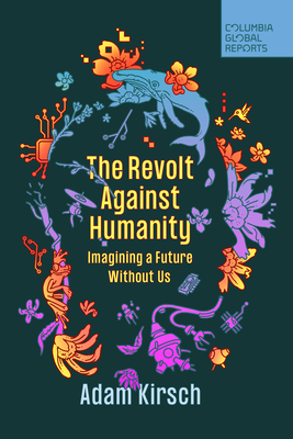 The Revolt Against Humanity: Imagining a Future Without Us - Kirsch, Adam