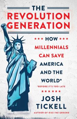 The Revolution Generation: How Millennials Can Save America and the World (Before It's Too Late) - Tickell, Josh