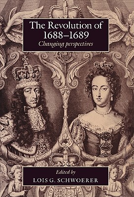 The Revolution of 1688 89: Changing Perspectives - Schwoerer, Lois G, Professor (Editor)