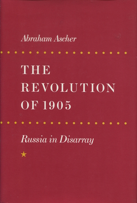 The Revolution of 1905: Russia in Disarray - Ascher, Abraham