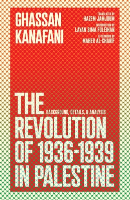 The Revolution of 1936-1939 in Palestine - Kanafani, Ghassan, and Fuleihan, Layan S, and Al-Charif, Maher