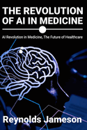 The Revolution of AI in Medicine: AI Revolution in Medicine, The Future of Healthcare