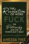 The Revolution of Work: Fuck the Patriarchy and the Workplace it Built