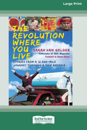 The Revolution Where You Live: Stories from a 12,000-Mile Journey Through a New America [16 Pt Large Print Edition]