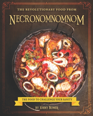 The Revolutionary Food from Necronomnomnom: The Food to Challenge Your Sanity - Bomer, Johny