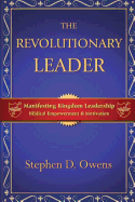 The Revolutionary Leader: Manifesting Kingdom Leadership