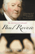 The Revolutionary Paul Revere: A Biography of a Hero of the American Revolution