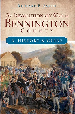 The Revolutionary War in Bennington County: A History & Guide - Smith, Richard B