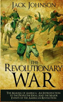 The revolutionary War: The Making of America: The Making of America- An Introduction to the People, the Ideas, And the Major Events of the American Revolution - Johnson, Jack