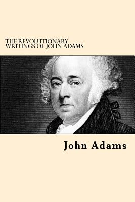 The Revolutionary Writings of John Adams - Adams, John