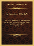 The Revolutions of Persia V2: Containing the History of the Celebrated Usurper Nadir Kouli, from His Birth in 1687 Until His Death in 1747 (1753)