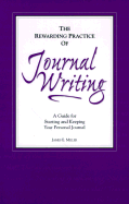 The Rewarding Practice of Journal Writing: A Guide for Starting and Keeping Your Personal Journal