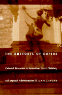 The Rhetoric of Empire: Colonial Discourse in Journalism, Travel Writing, and Imperial Administration