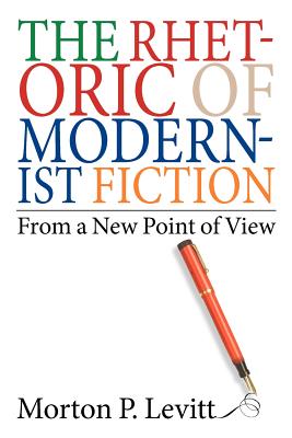 The Rhetoric of Modernist Fiction: From a New Point of View - Levitt, Morton