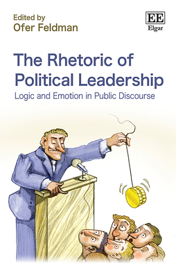 The Rhetoric of Political Leadership: Logic and Emotion in Public Discourse - Feldman, Ofer (Editor)