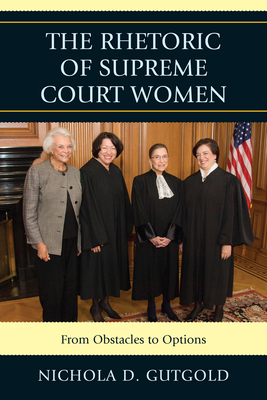 The Rhetoric of Supreme Court Women: From Obstacles to Options - Gutgold, Nichola D