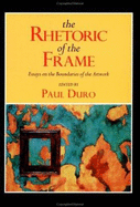 The Rhetoric of the Frame: Essays on the Boundaries of the Artwork - Duro, Paul