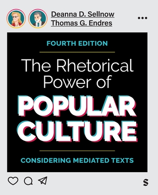 The Rhetorical Power of Popular Culture: Considering Mediated Texts - Sellnow, Deanna D, and Endres, Thomas G