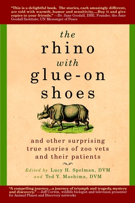 The Rhino with Glue-On Shoes: And Other Surprising True Stories of Zoo Vets and their Patients - Spelman, Lucy H (Editor), and Mashima, Ted Y (Editor)