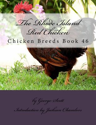 The Rhode Island Red Chicken: Chicken Breeds Book 46 - Chambers, Jackson (Introduction by), and Scott, George