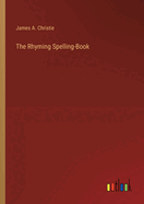 The Rhyming Spelling-Book