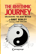 The Rhythmic Journey - Unleashing the Beat Within by Bart Robley, Foreword by Dom Famularo