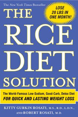 The Rice Diet Solution: The World-Famous Low-Sodium, Good-Carb, Detox Diet for Quick and Lasting Weight Loss - Rosati, Kitty Gurkin, and Rosati, Robert