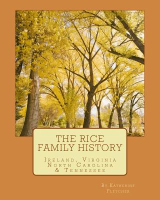 The Rice Family History: Ireland, Virginia, North Carolina & Tennessee - Fletcher, Katherine