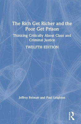 The Rich Get Richer and the Poor Get Prison: Thinking Critically About Class and Criminal Justice - Reiman, Jeffrey, and Leighton, Paul