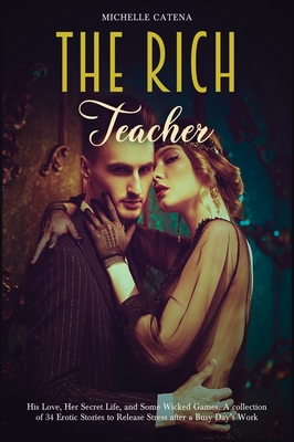 The Rich Teacher: The Night of a Thousand Desires. A Collection of Erotic Stories for Adults - Catena, Michelle