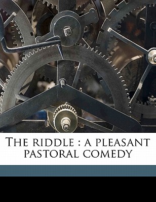 The Riddle: A Pleasant Pastoral Comedy - Raleigh, Walter Alexander, Sir